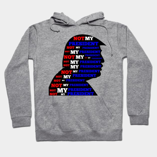 Not My President Hoodie by NYNY